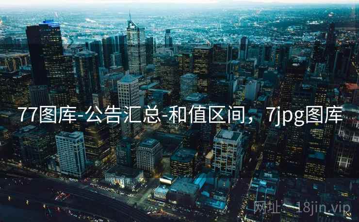 77图库-公告汇总-和值区间，7jpg图库