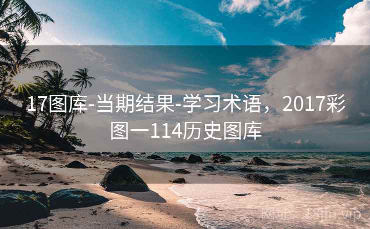17图库-当期结果-学习术语，2017彩图一114历史图库
