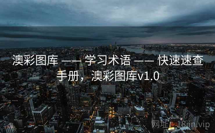 澳彩图库 —— 学习术语 —— 快速速查手册,澳彩图库v1.0 澳彩图库 —— 学习术语 —— 快速速查手册,澳彩图库v1.0